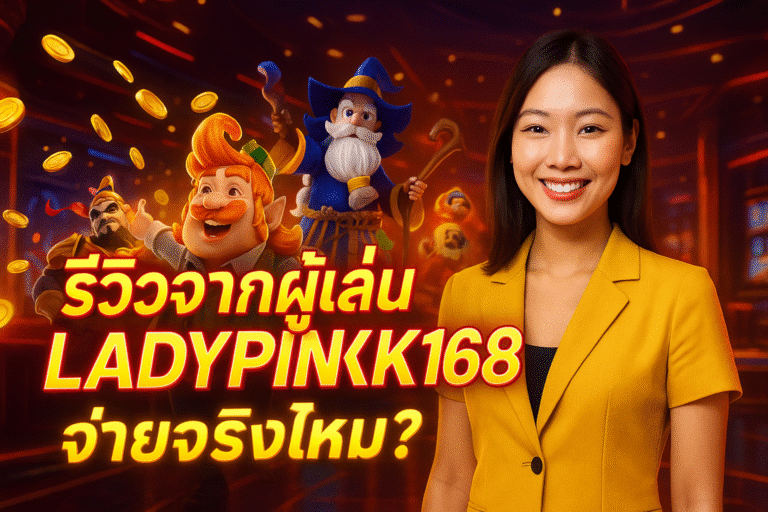 รีวิวจากผู้เล่น LADYPINK168 – จ่ายจริงไหม?