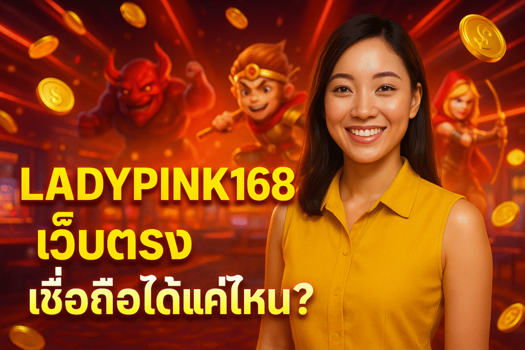 LADYPINK168 เว็บตรง เชื่อถือได้แค่ไหน?